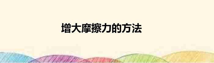 1,滑动摩擦力公式f=u*nu是摩擦系数n是压力增大摩擦力f有两条途径(1