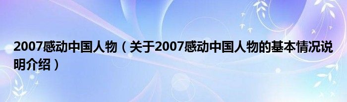 2007感动中国人物关于2007感动中国人物的基本情况说明介绍