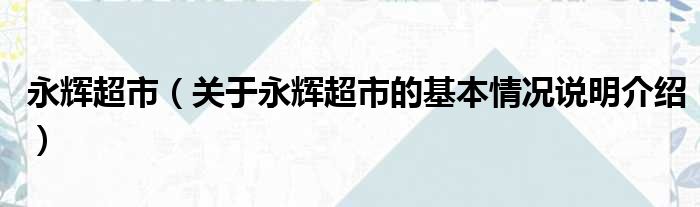 永辉超市关于永辉超市的基本情况说明介绍